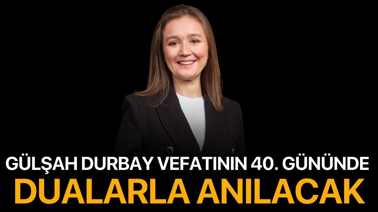 Gülşah Durbay vefatının 40. gününde dualarla anılacak