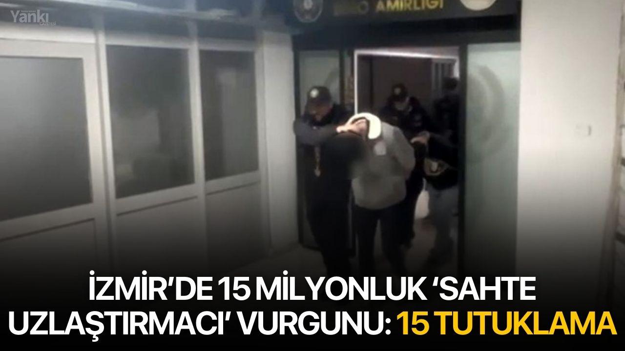 İzmir’de 15 milyonluk ‘sahte uzlaştırmacı’ vurgunu: 15 tutuklama