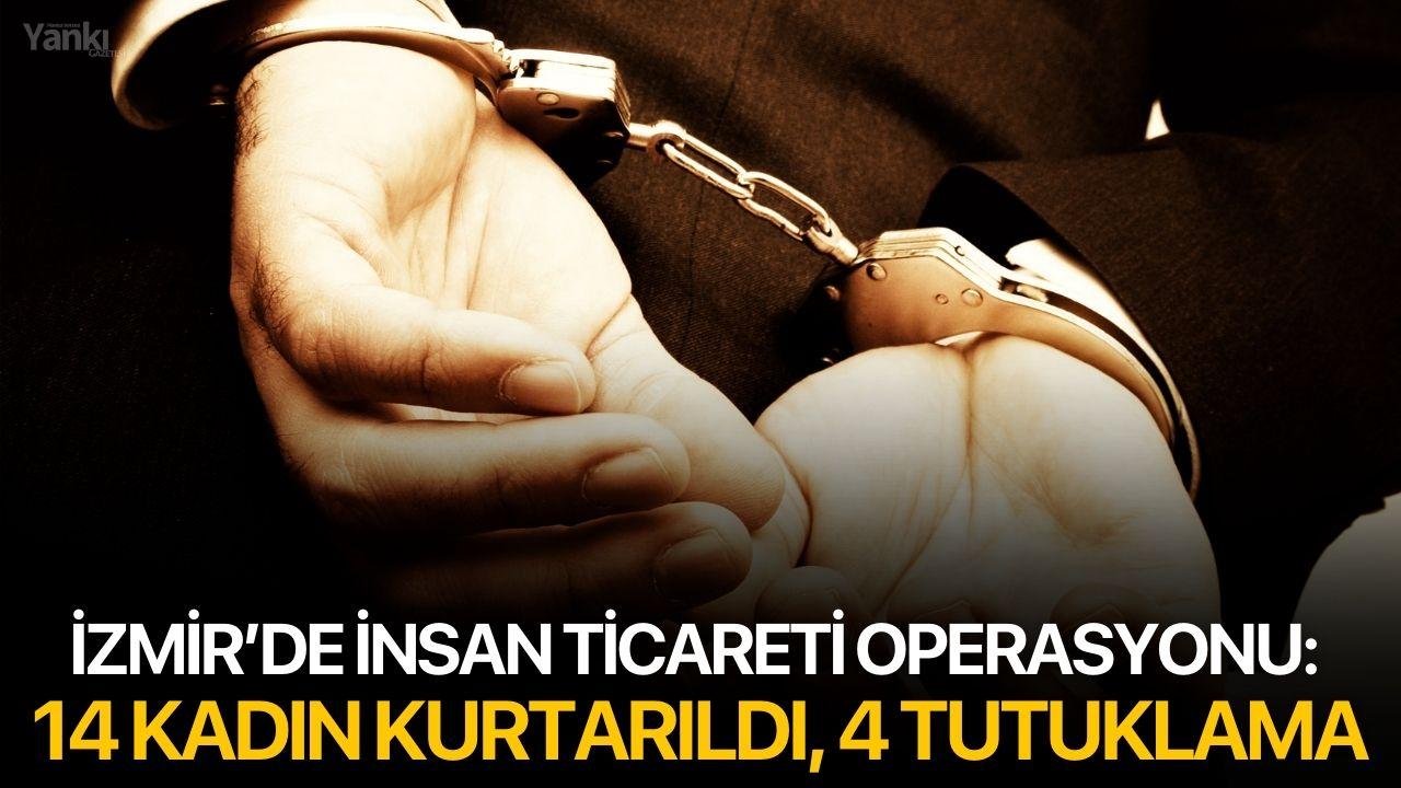 İzmir’de İnsan Ticareti Operasyonu: 14 Kadın Kurtarıldı, 4 Tutuklama