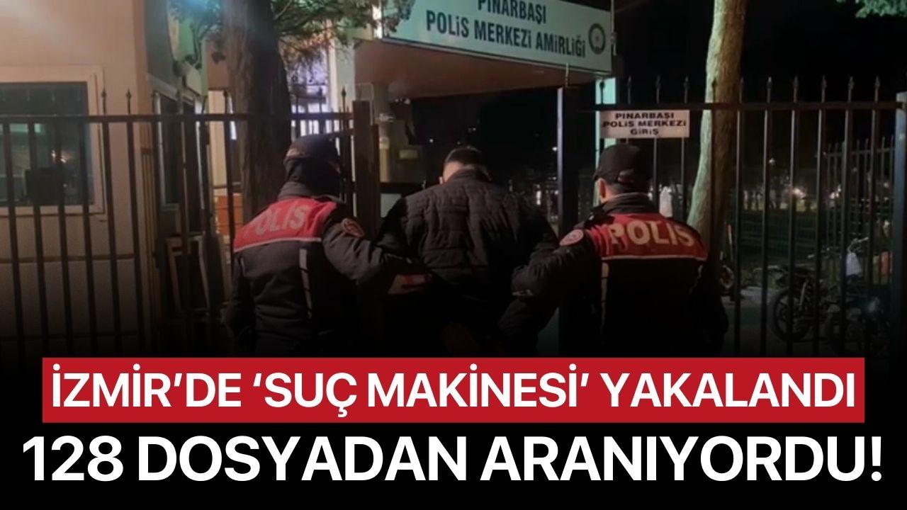 İzmir’de ‘Suç Makinesi’ Yakalandı: 128 Dosyadan Aranıyordu!