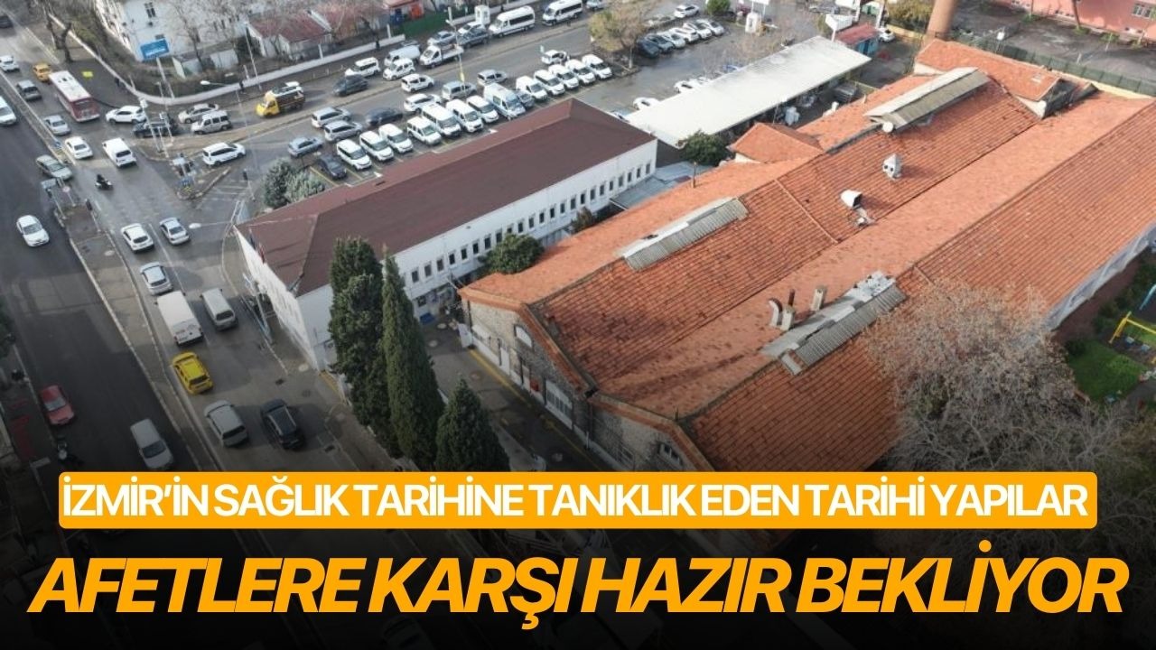 İzmir’in sağlık tarihine tanıklık eden tarihi yapılar afetlere karşı hazır bekliyor