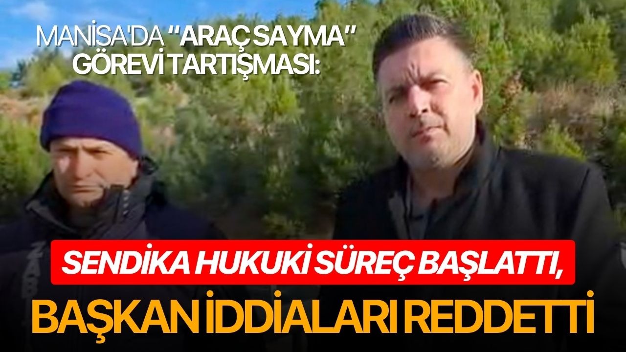 Manisa'da “Araç sayma” görevi tartışması: Sendika hukuki süreç başlattı, Başkan Büke iddiaları reddetti