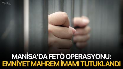 Manisa’da FETÖ Operasyonu: Emniyet Mahrem İmamı Tutuklandı