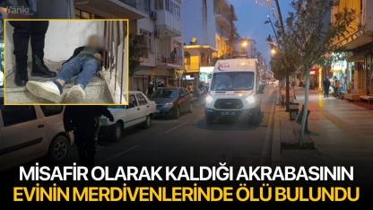 Misafir olarak kaldığı akrabasının evinin merdivenlerinde ölü bulundu