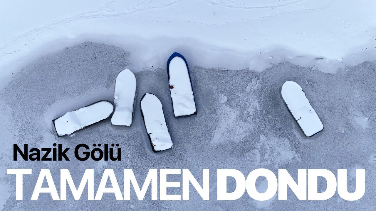 Nazik Gölü tamamen dondu
