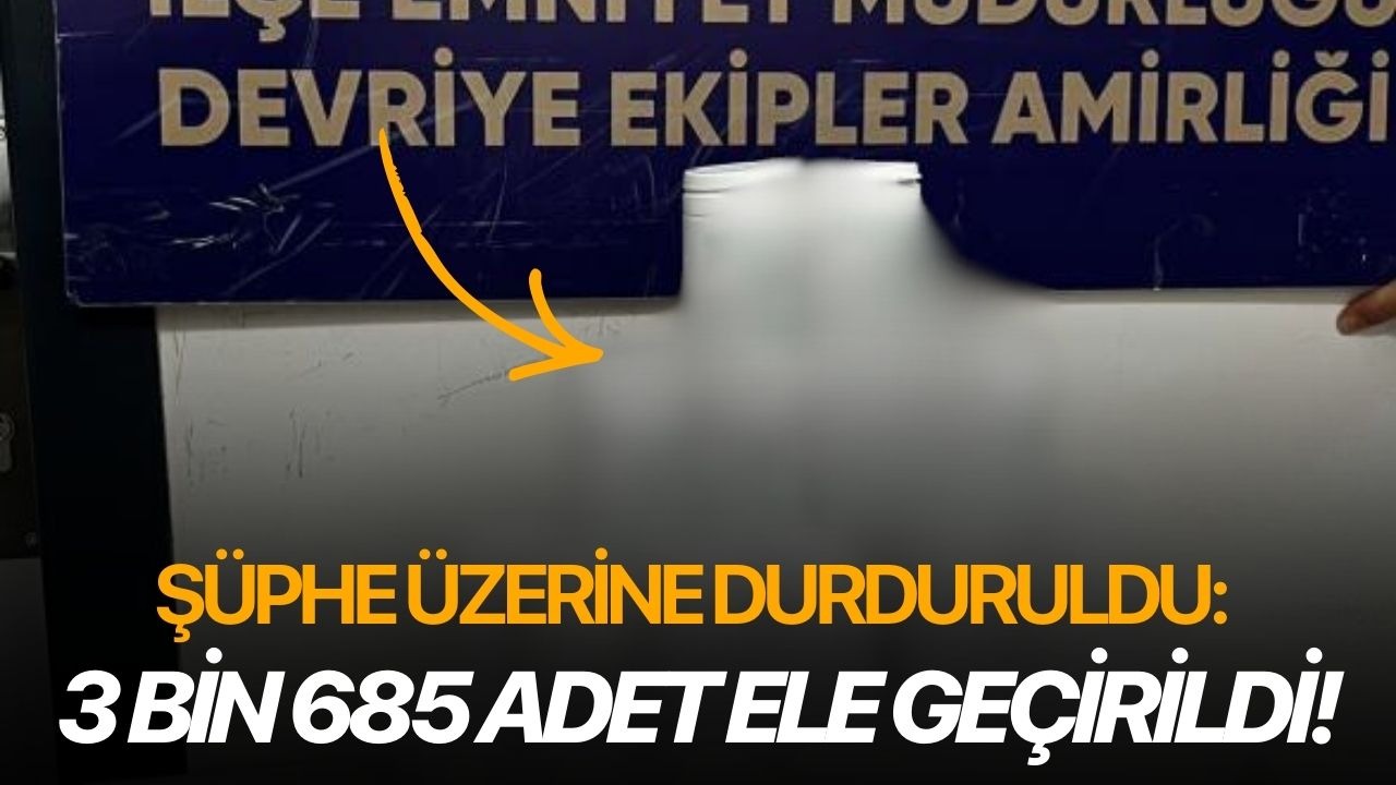 Şüphe üzerine durduruldu: 3 bin 685 adet ele geçirildi!