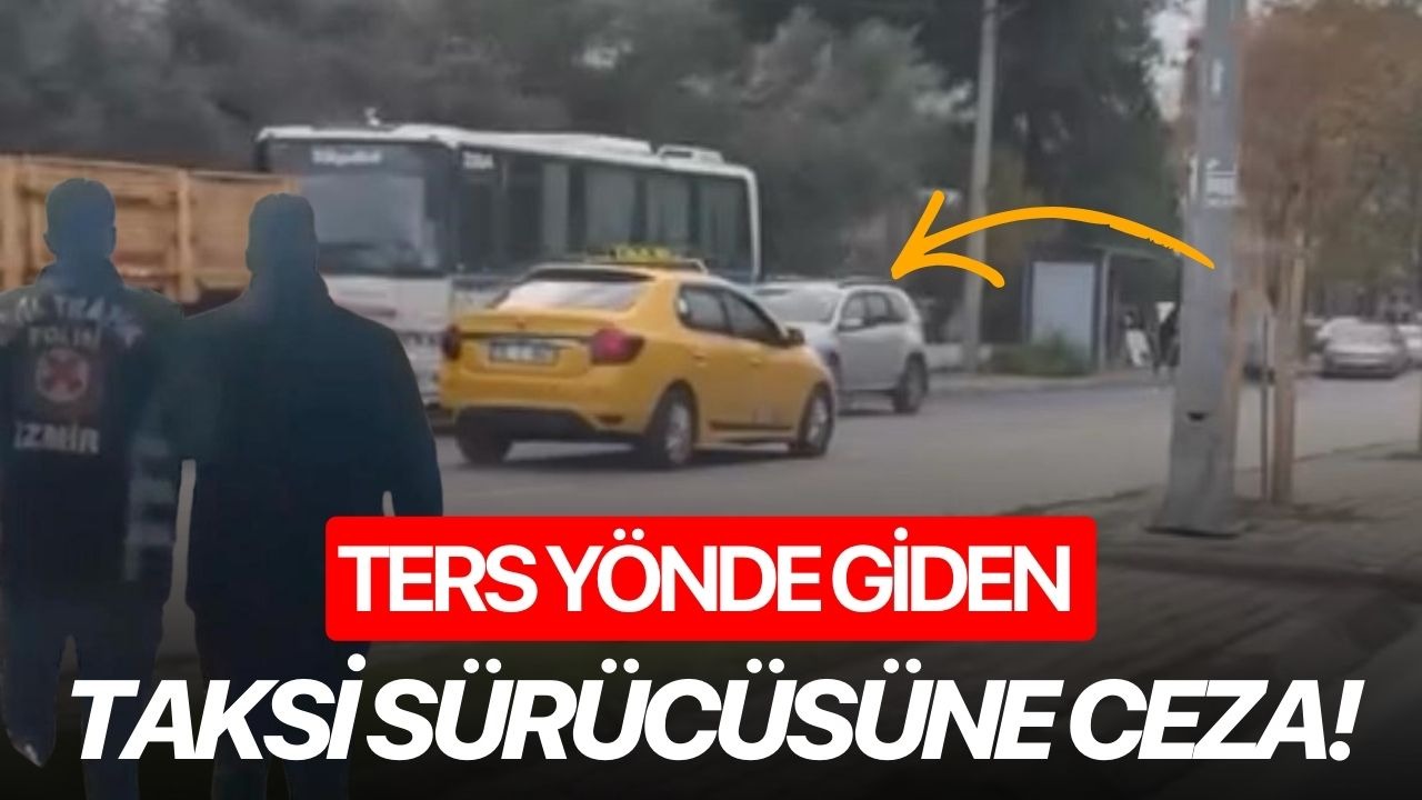 Ters yönde giden taksi sürücüsüne ceza!