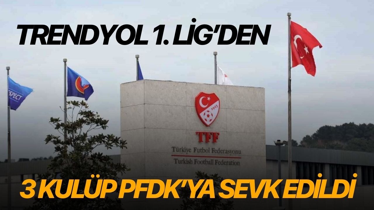 Trendyol 1. Lig’den 3 kulüp PFDK’ya sevk edildi