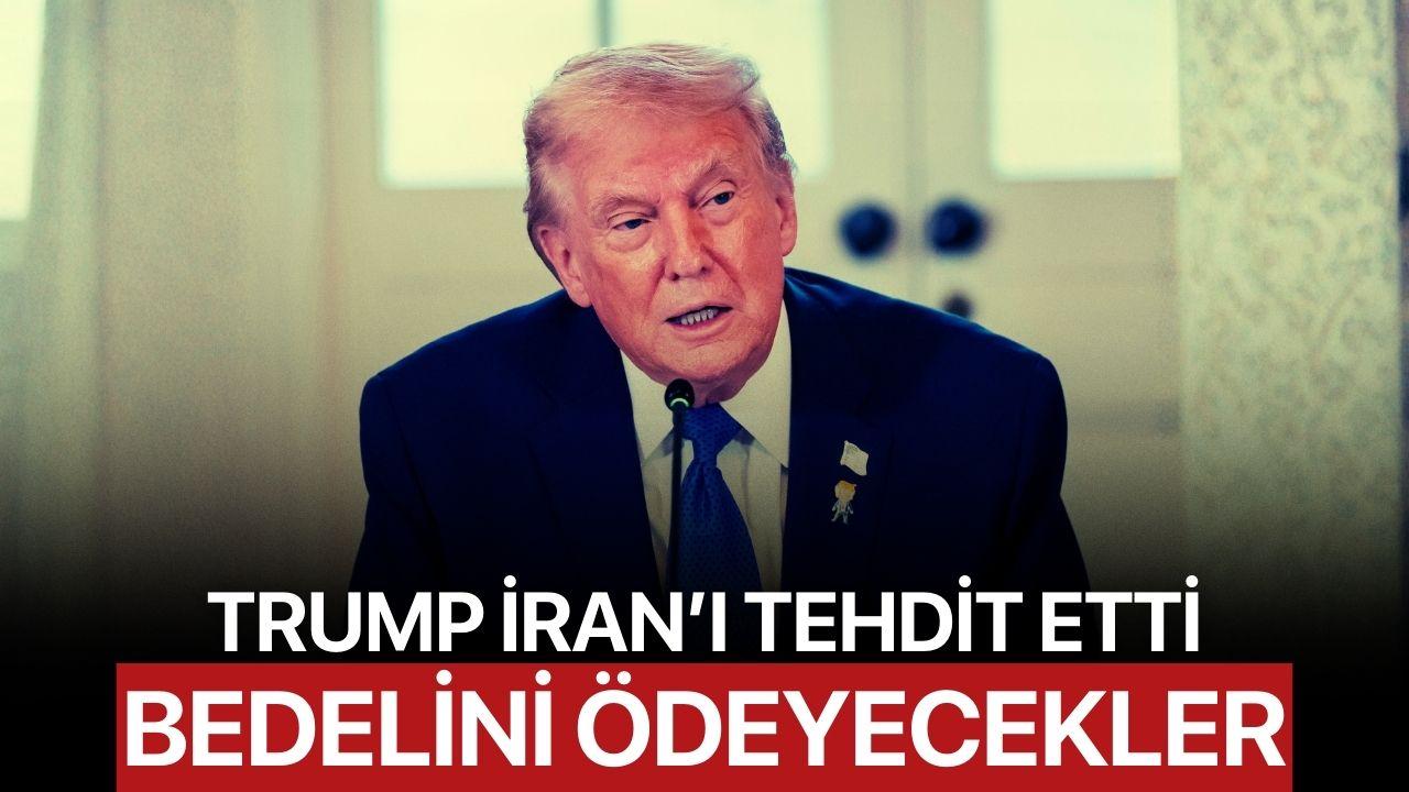 Trump İran'ı tehdit etti: 'Bedelini ödeyecekler'