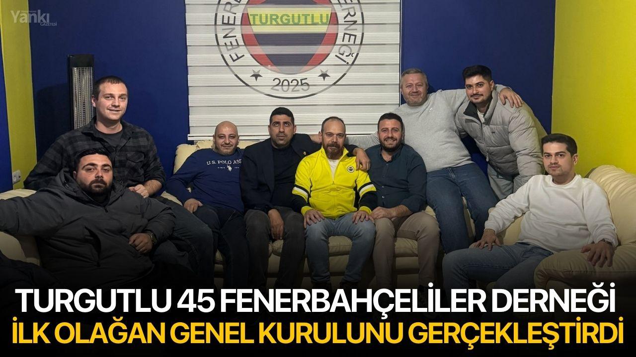Turgutlu 45 Fenerbahçeliler Derneği İlk Olağan Genel Kurulunu Gerçekleştirdi