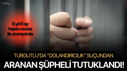 Turgutlu’da “dolandırıcılık” suçundan aranan şüpheli tutuklandı!