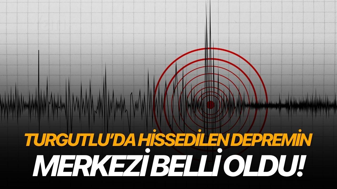 Turgutlu’da hissedilen depremin merkezi belli oldu!