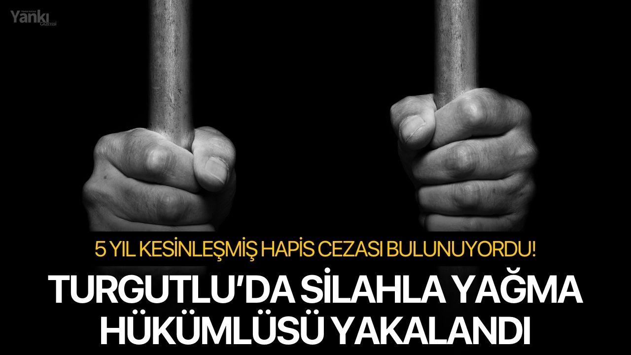 Turgutlu’da Silahla Yağma Hükümlüsü yakalandı