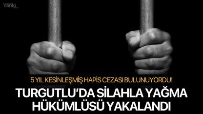 Turgutlu’da Silahla Yağma Hükümlüsü yakalandı