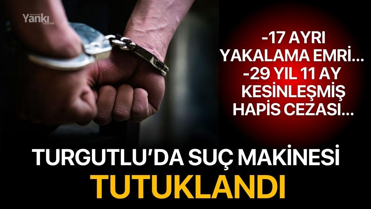 Turgutlu’da suç makinesi tutuklandı
