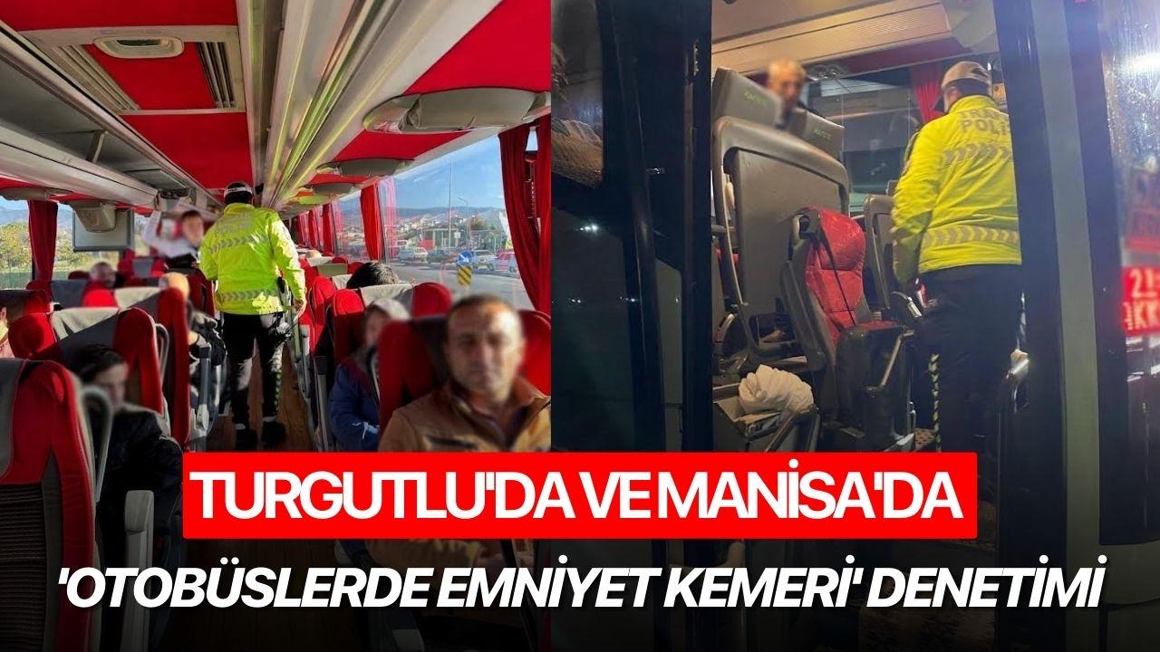 Turgutlu'da ve Manisa'da 'Otobüslerde Emniyet Kemeri' denetimi gerçekleşti