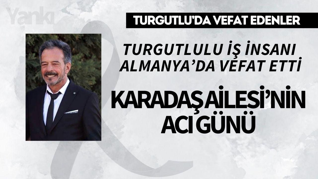 Turgutlulu iş insanı Almanya'da vefat etti: Bugün toprağa verilecek