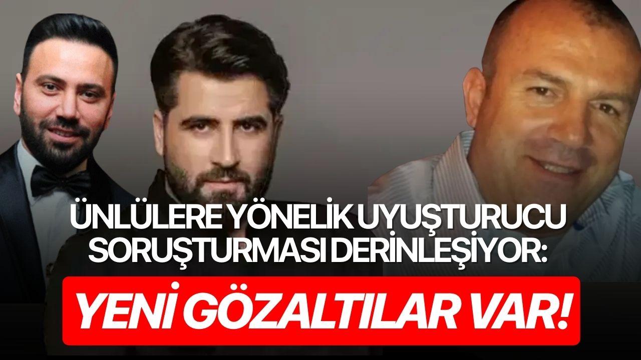 Ünlülere yönelik uyuşturucu soruşturması derinleşiyor: Yeni gözaltılar var!