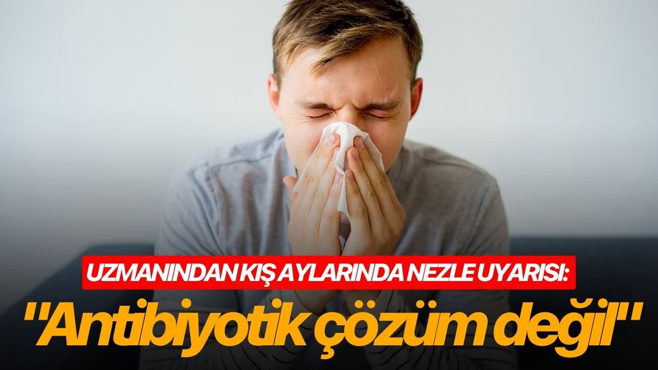 Uzmanından kış aylarında nezle uyarısı: "Antibiyotik çözüm değil"