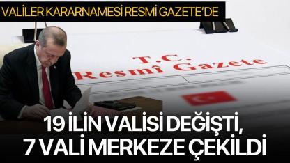 Valiler Kararnamesi Resmi Gazete’de: 19 İlin Valisi Değişti, 7 Vali Merkeze Çekildi