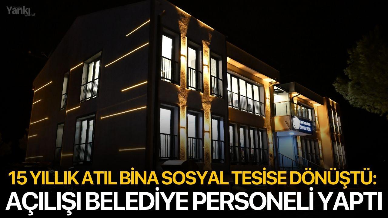 15 Yıllık Atıl Bina Sosyal Tesise Dönüştü: Açılışı Belediye Personeli Yaptı
