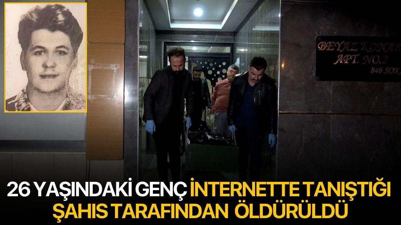 26 yaşındaki genç internette tanıştığı şahıs tarafından bıçaklanarak öldürüldü