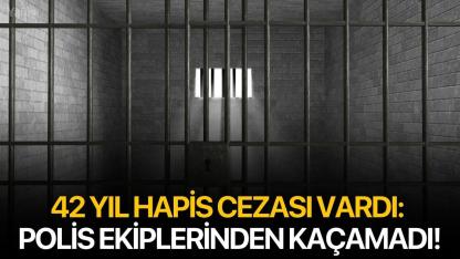 42 yıl hapis cezası vardı: Polis ekiplerinden kaçamadı!
