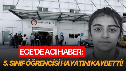 Ege'de acı haber: 5. sınıf öğrencisi hayatını kaybetti!