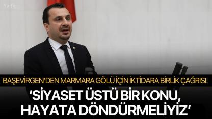 Başevirgen’den Marmara Gölü için iktidara birlik çağrısı: ‘Siyaset üstü bir konu, hayata döndürmeliyiz’