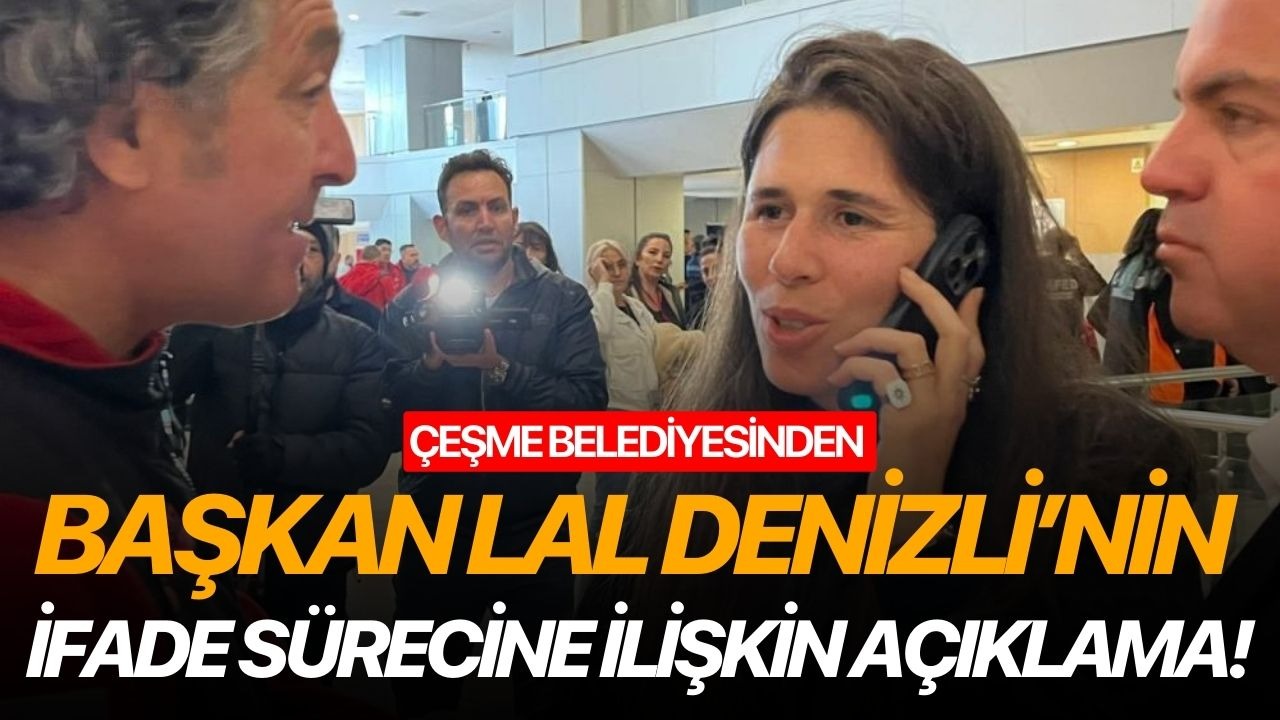 Çeşme Belediyesinden Başkan Lal Denizli’nin ifade sürecine ilişkin açıklama!