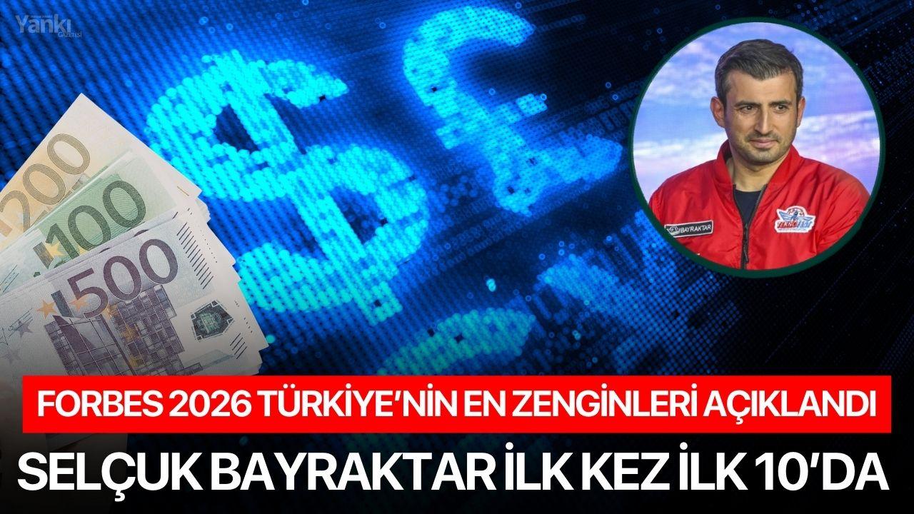 Forbes 2026 Türkiye’nin En Zenginleri Açıklandı: Selçuk Bayraktar İlk Kez İlk 10’da