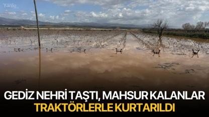 Gediz Nehri Taştı, Mahsur Kalanlar Traktörlerle Kurtarıldı