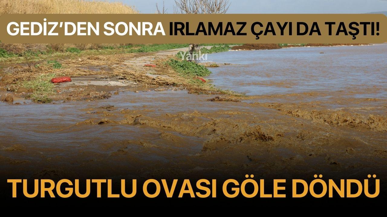 Gediz’in ardından Irlamaz Çayı da taştı: Turgutlu Ovası göle döndü
