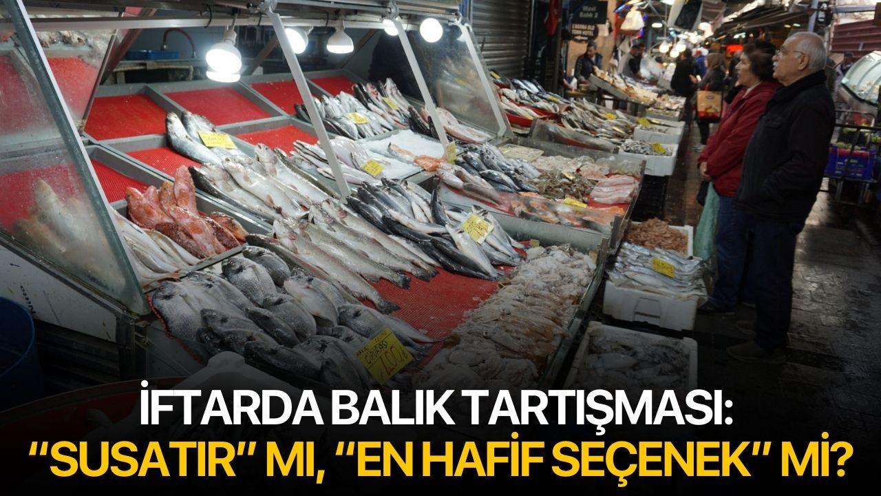 İftarda Balık Tartışması: “Susatır” mı, “En Hafif Seçenek” mi?