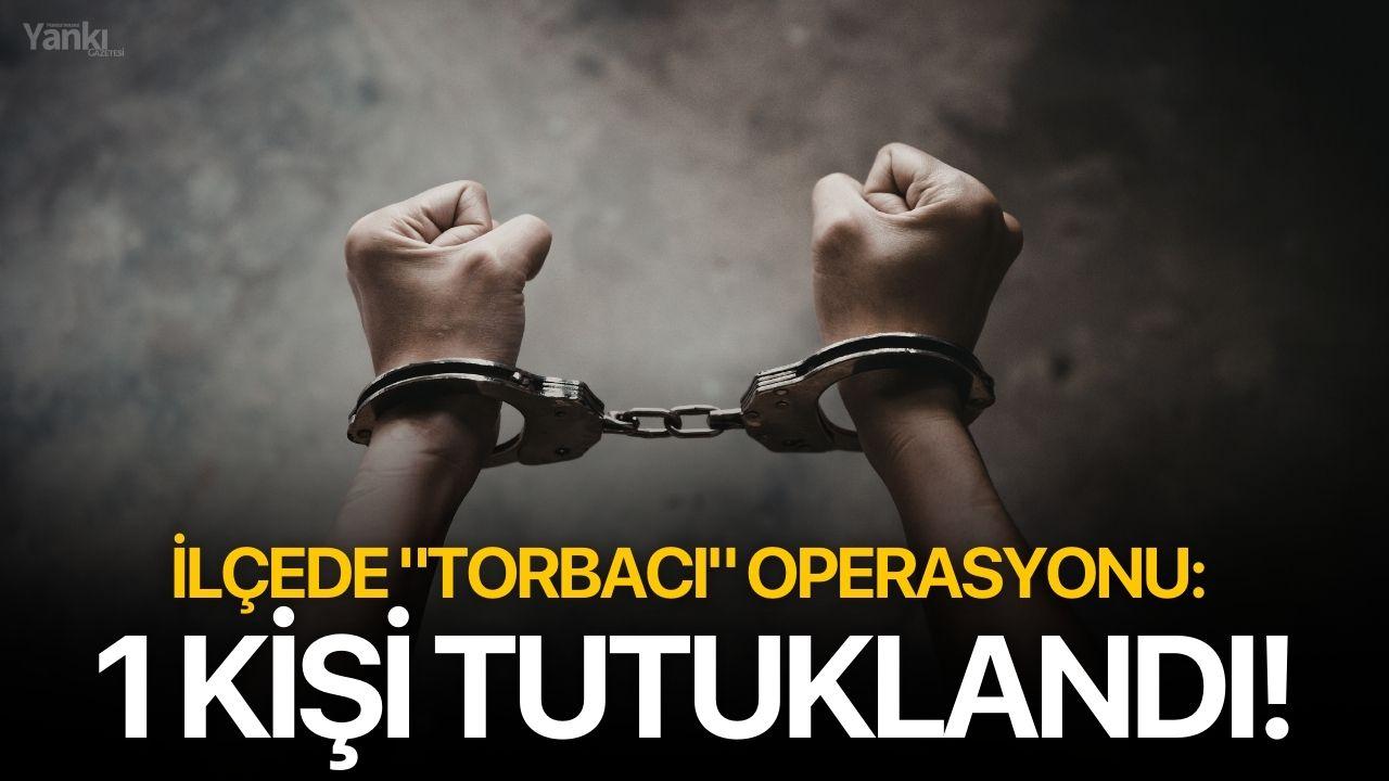 İlçede "torbacı" operasyonu: 1 kişi tutuklandı!