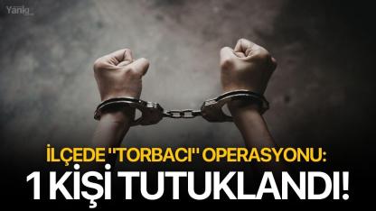 İlçede "torbacı" operasyonu: 1 kişi tutuklandı!