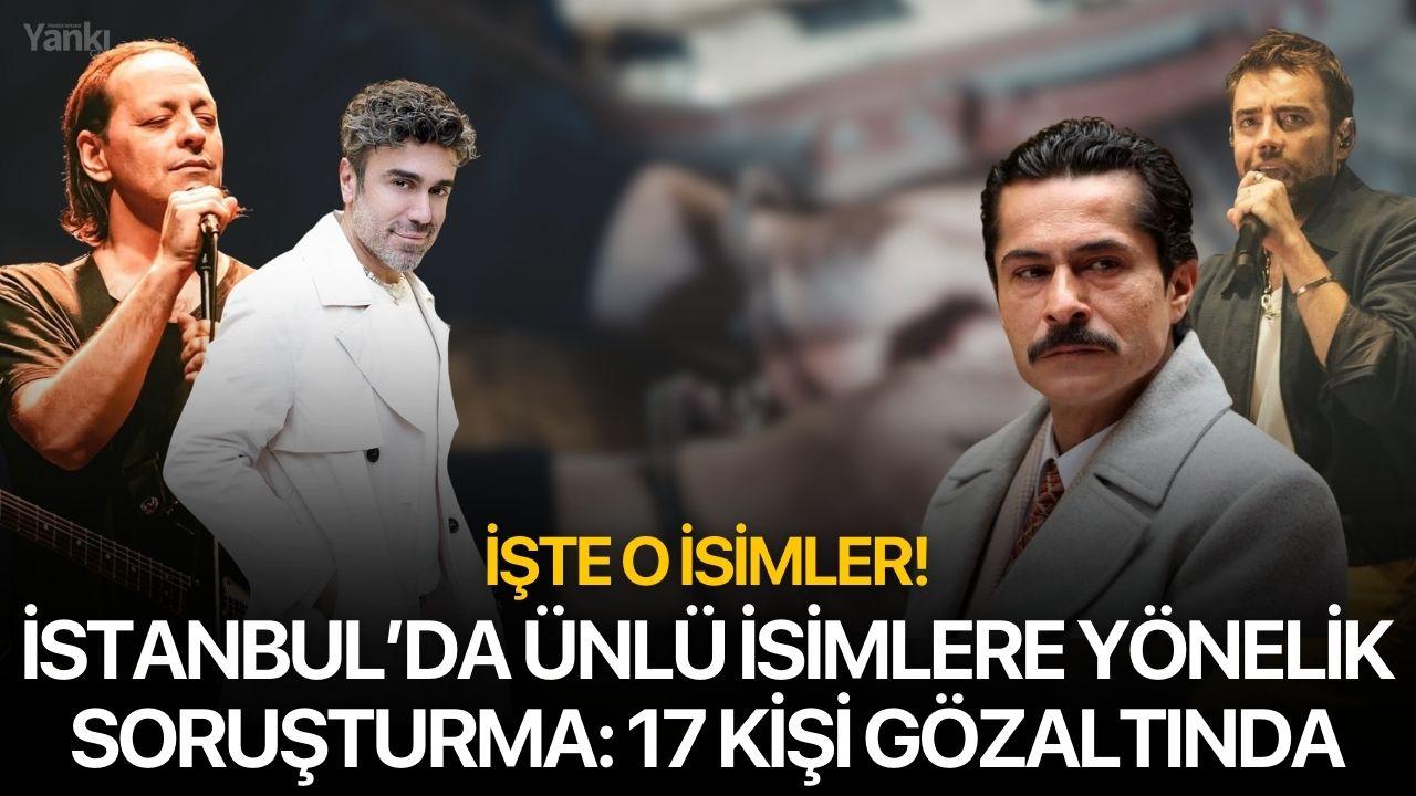 İstanbul’da Ünlü İsimlere Yönelik Soruşturma: 17 Kişi Gözaltında
