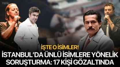 İstanbul’da Ünlü İsimlere Yönelik Soruşturma: 17 Kişi Gözaltında