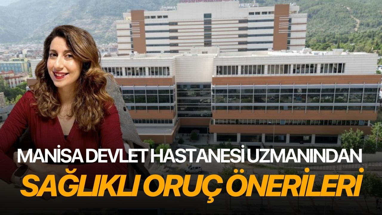 Manisa Devlet Hastanesi Uzmanından sağlıklı oruç önerileri