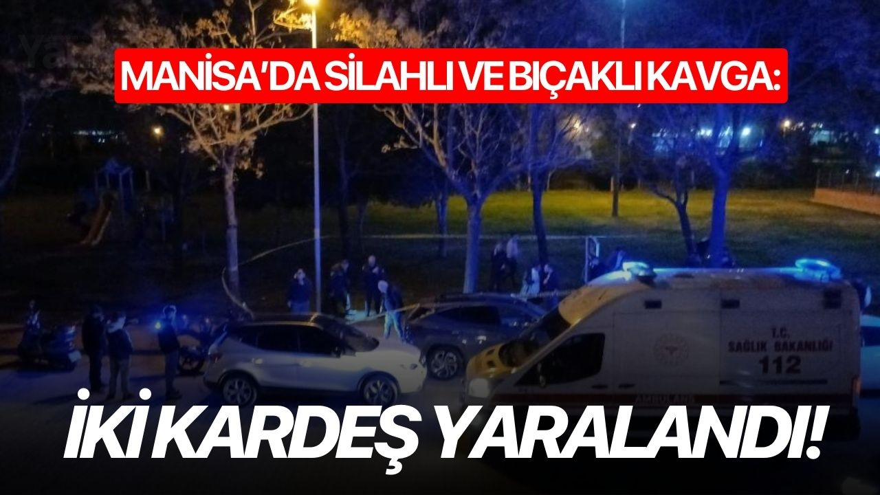 Manisa’da silahlı ve bıçaklı kavga: İki kardeş yaralandı!