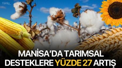 Manisa’da tarımsal desteklere yüzde 27 artış