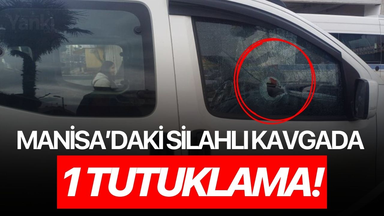 Manisa’daki silahlı kavgada 1 tutuklama!
