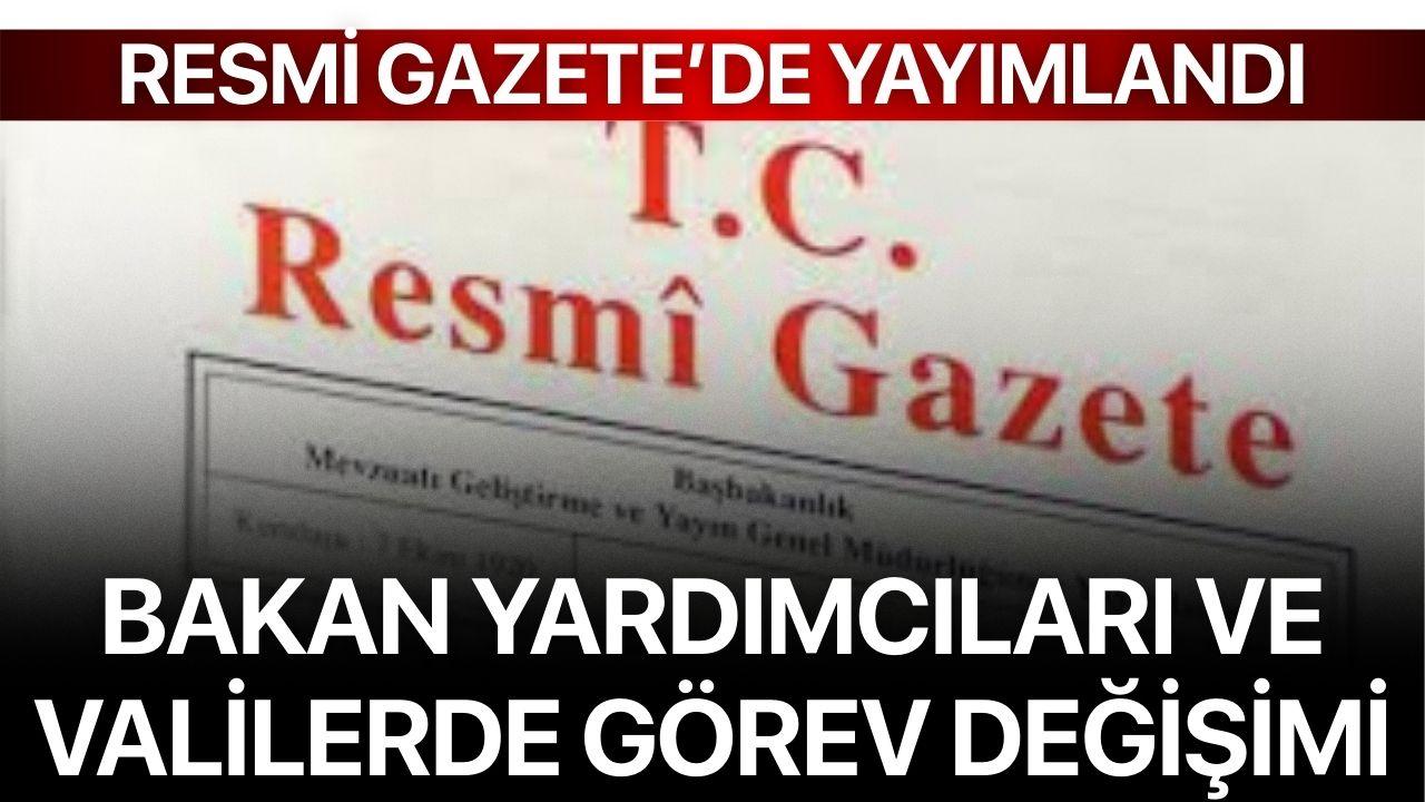 Resmi Gazete’de Yayımlandı: Bakan Yardımcıları ve Valilerde Görev Değişimi