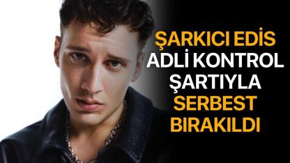 Şarkıcı Edis adli kontrol şartıyla serbest bırakıldı