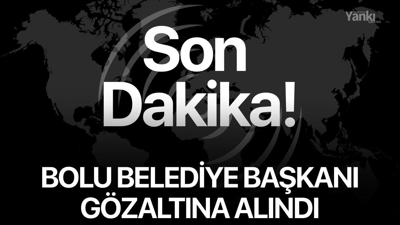 Son dakika: Bolu belediye başkanı gözaltına alındı