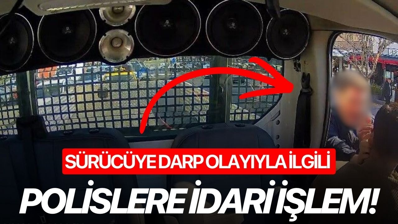 Sürücüye darp olayıyla ilgili polislere idari işlem!