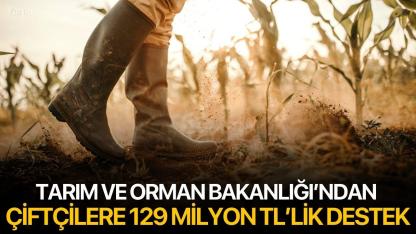 Tarım ve Orman Bakanlığı’ndan Çiftçilere 129 Milyon TL’lik Destek