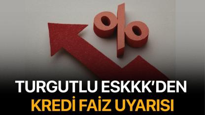 Turgutlu ESKKK’den Kredi Faiz Uyarısı