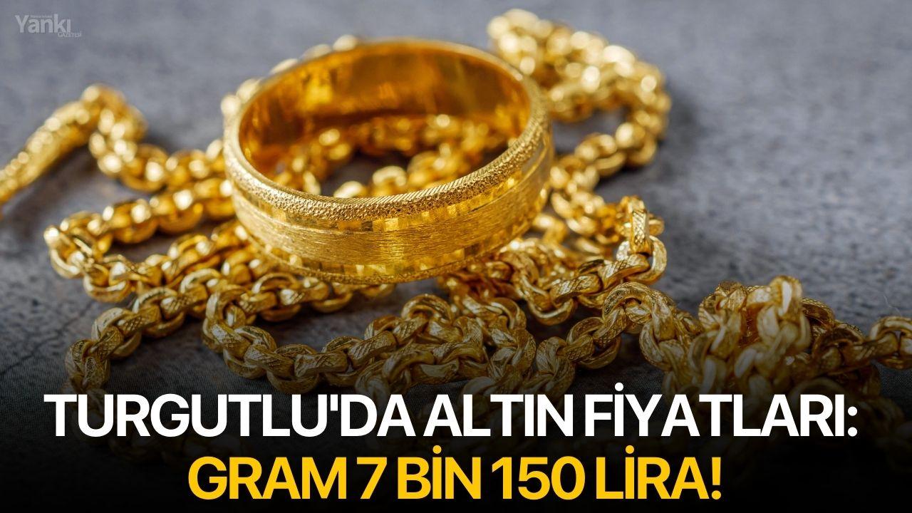 Turgutlu'da altın fiyatları: Gram 7 bin 150 lira!