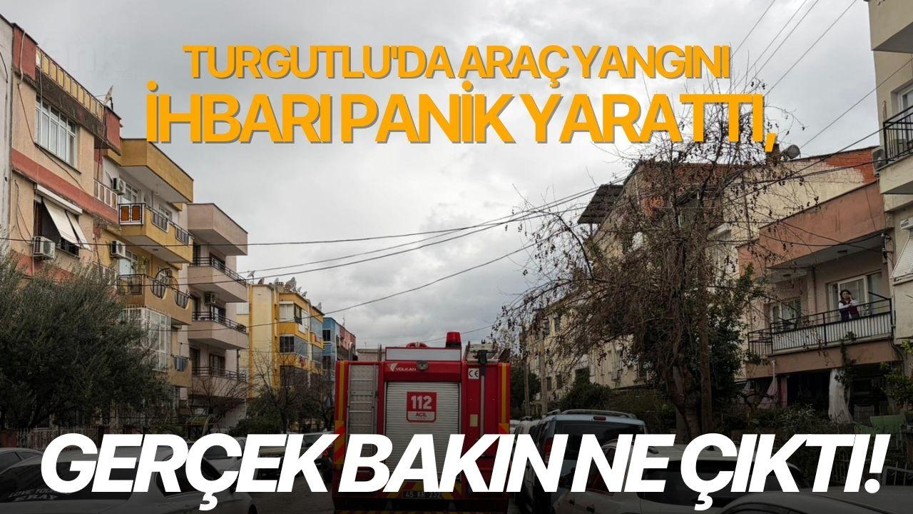 Turgutlu'da araç yangını ihbarı panik yarattı, gerçek bakın ne çıktı!